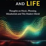 Music and Life: Thoughts on Music, Phrasing, Woodwinds and this Modern World